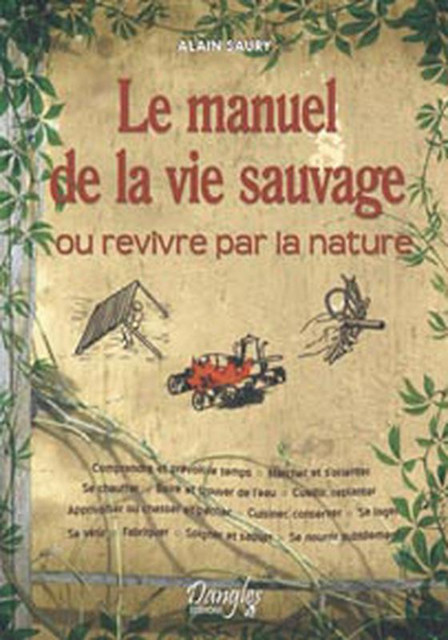 Le manuel de la vie sauvage - Alain Saury - Dangles