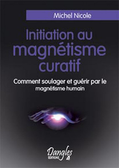 Initiation au magnétisme curatif - Nicole Michel - Dangles