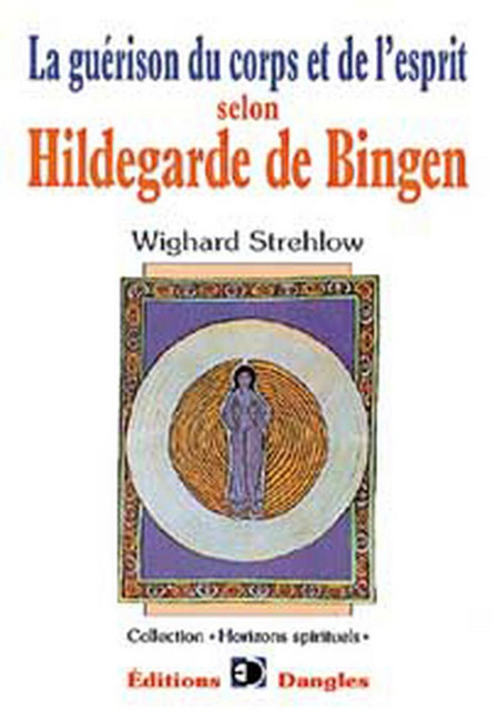 Guérison du corps et de l'esprit selon Hildegarde de Bingen - Wighard Strehlow - Dangles