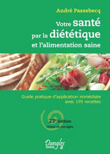 Votre santé par la diététique et alimentation saine - André Passebecq - Dangles