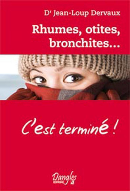 Rhumes, otites, bronchites... c'est terminé ! - Jean-Loup Dervaux - Dangles