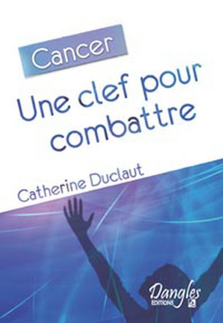 Cancer, une clef pour combattre - Catherine Duclaut - Dangles
