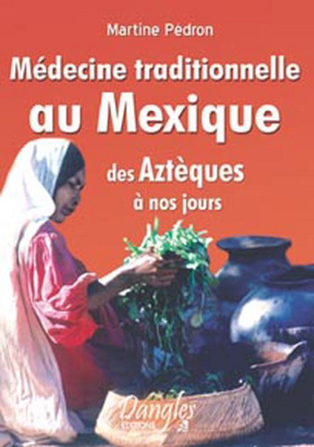 Médecine traditionnelle au Mexique - Martine Pédron - Dangles