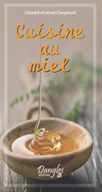 Cuisine au miel - Lionel Clergeaud, Chantal Clergeaud - Dangles