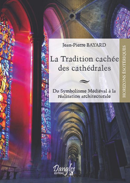 La tradition cachée des cathédrales - Jean-Pierre Bayard - Dangles