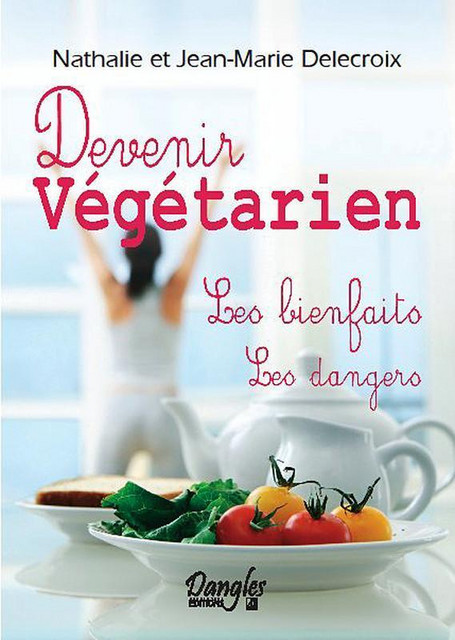 Devenir végétarien  - Jean-Marie Delecroix, Nathalie Delecroix - Dangles