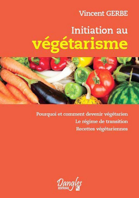 Initiation au végétarisme  - Vincent Gerbe - Dangles