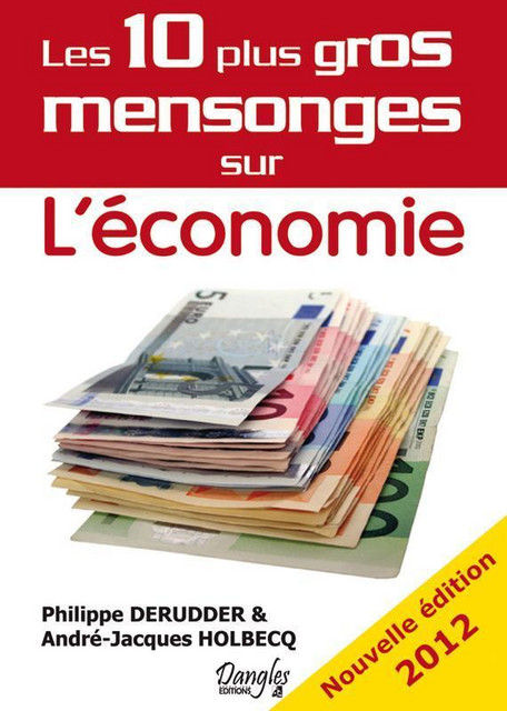 Les 10 plus gros mensonges sur l'économie - Philippe Derudder, André-Jacques Holbecq - Dangles