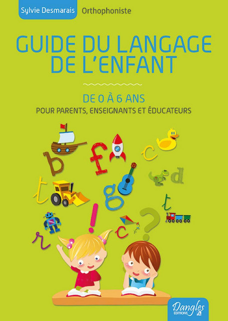 Guide du langage de l'enfant de 0 à 6 ans - Sylvie Desmarais - Dangles