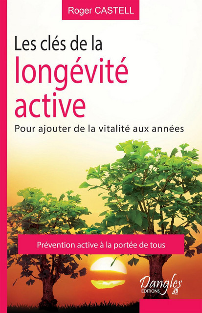 Les clés de la longévité active  - Roger Castell - Dangles