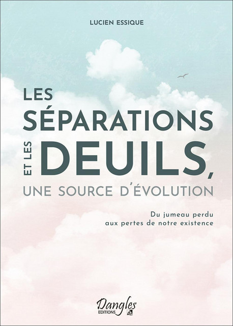 Les séparations et les deuils, une source d'évolution  - Lucien Essique - Dangles