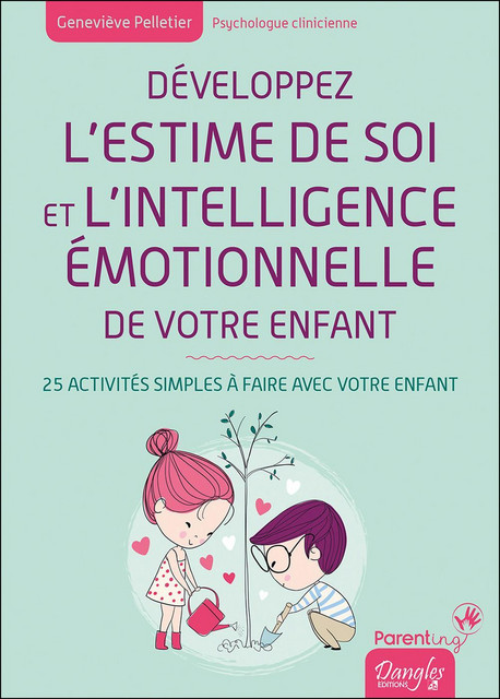Développez l'estime de soi et l'intelligence émotionnelle de votre enfant - Geneviève Pelletier - Dangles