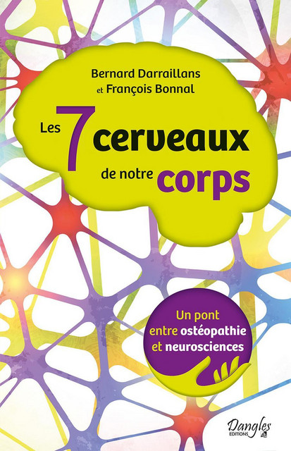 Les 7 cerveaux de notre corps  - Bernard Darraillans, François Bonnal - Dangles